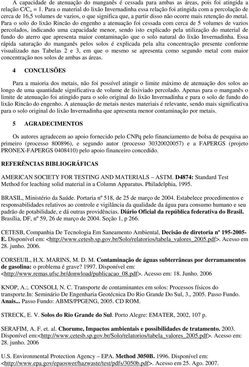 Para o solo do lixão Rincão do engenho a atenuação foi cessada com cerca de 5 volumes de vazios percolados, indicando uma capacidade menor, sendo isto explicado pela utilização do material de fundo