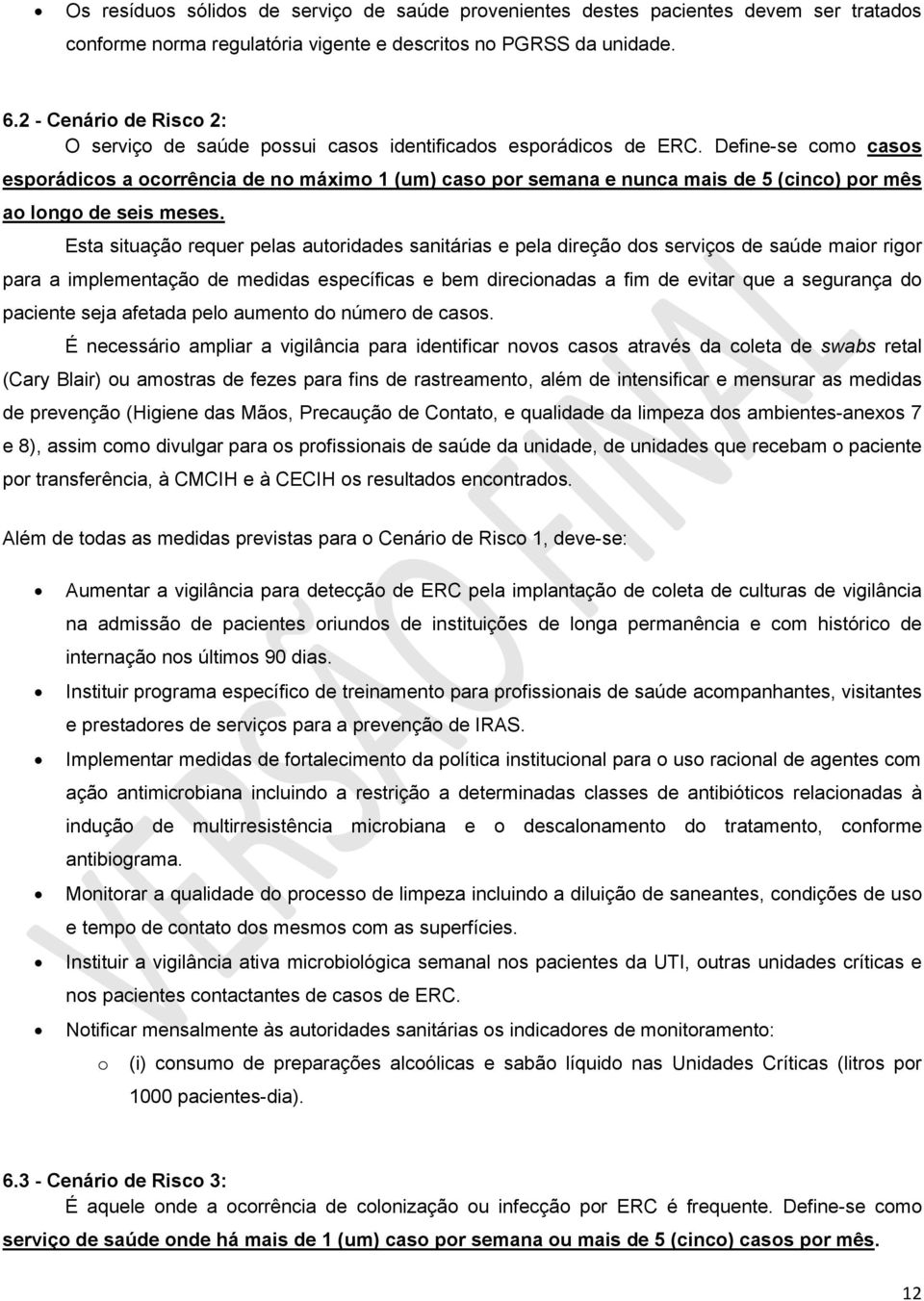 Define-se como casos esporádicos a ocorrência de no máximo 1 (um) caso por semana e nunca mais de 5 (cinco) por mês ao longo de seis meses.