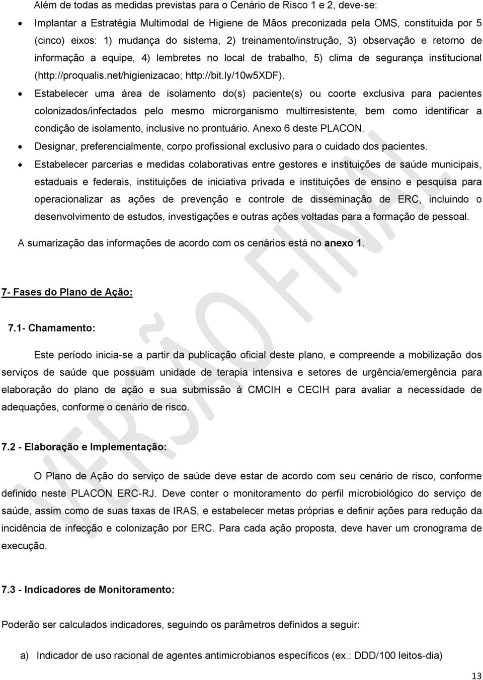 Estabelecer uma área de isolamento do(s) paciente(s) ou coorte exclusiva para pacientes colonizados/infectados pelo mesmo microrganismo multirresistente, bem como identificar a condição de