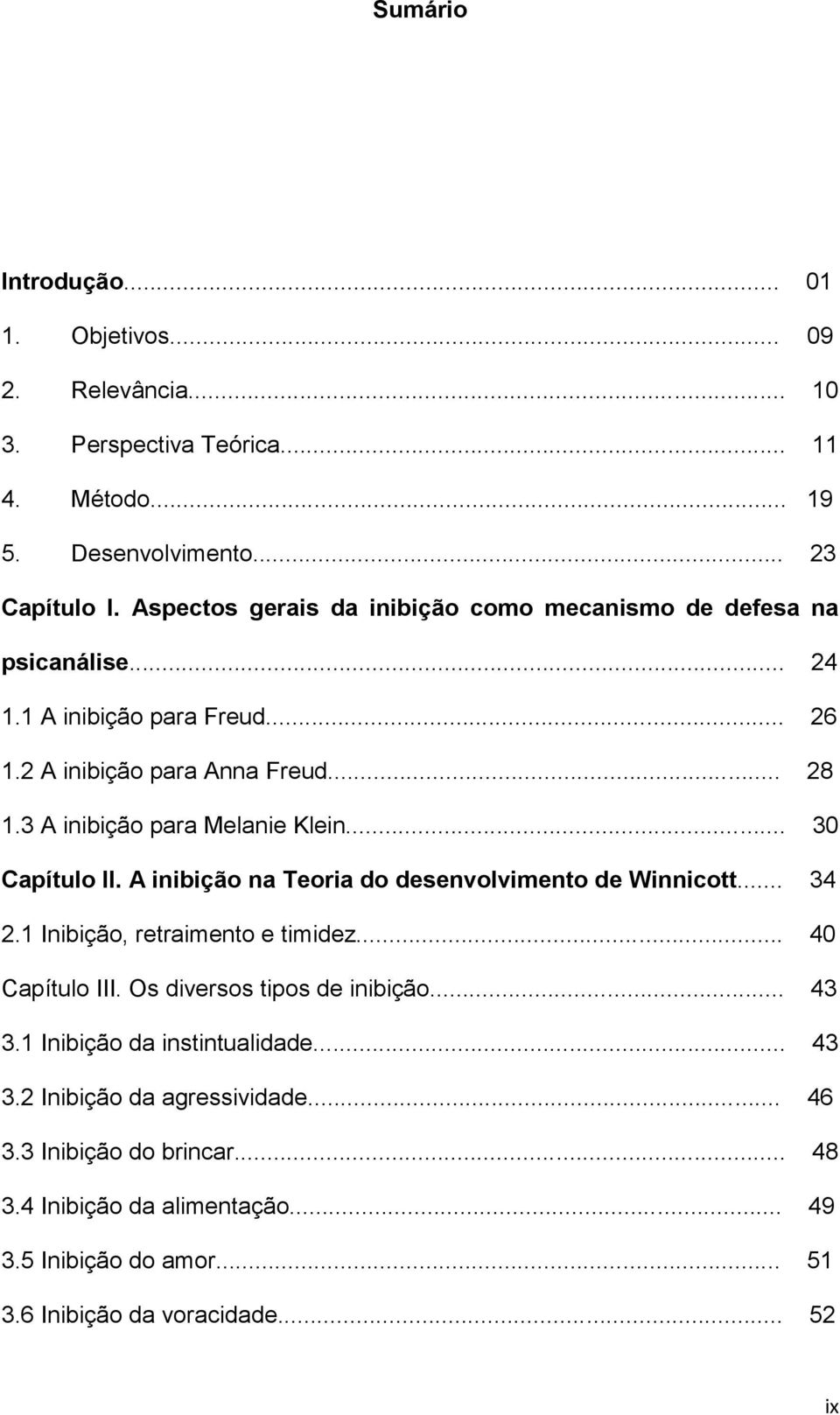 3 A inibição para Melanie Klein... 30 Capítulo II. A inibição na Teoria do desenvolvimento de Winnicott... 34 2.1 Inibição, retraimento e timidez... 40 Capítulo III.