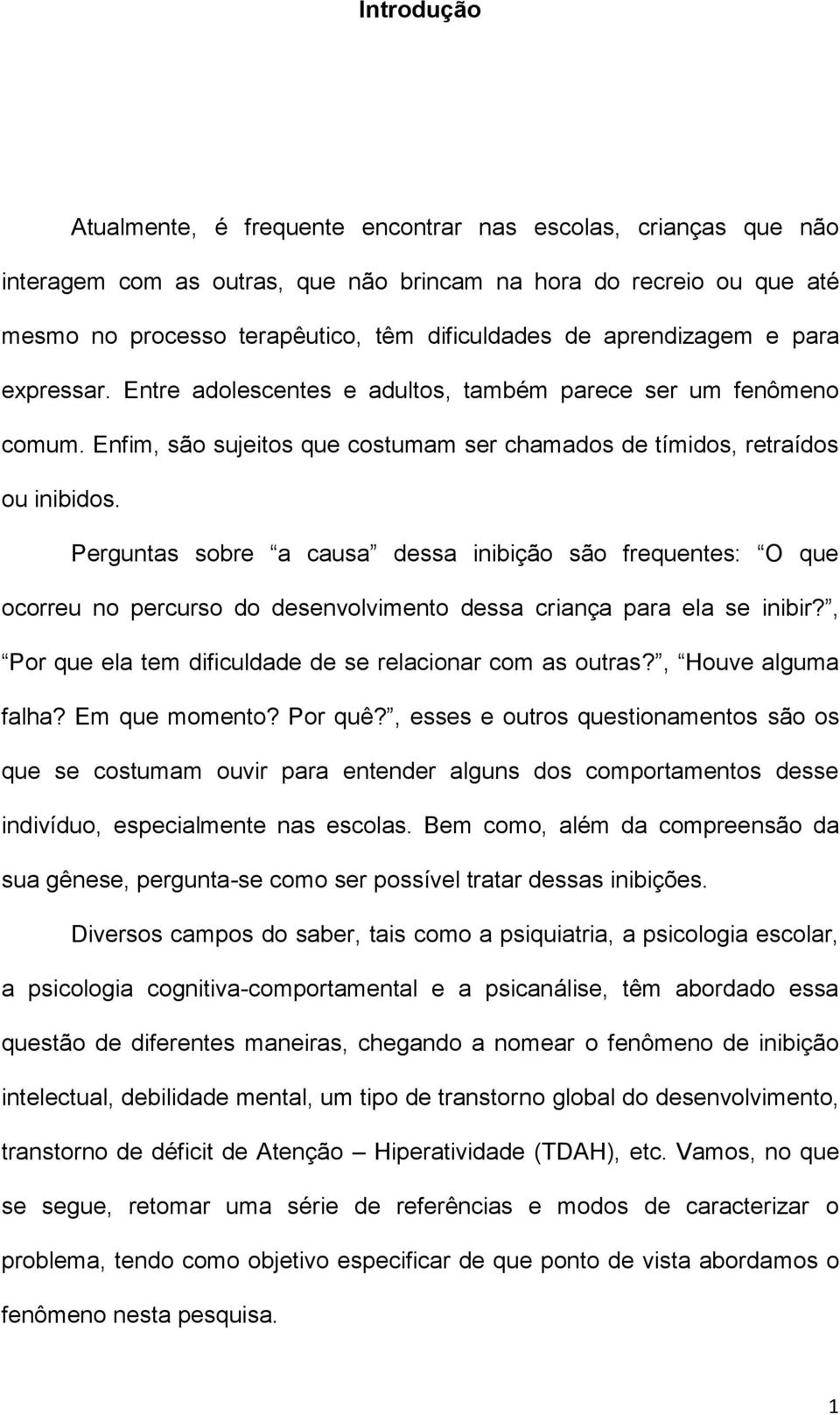 Perguntas sobre a causa dessa inibição são frequentes: O que ocorreu no percurso do desenvolvimento dessa criança para ela se inibir?, Por que ela tem dificuldade de se relacionar com as outras?