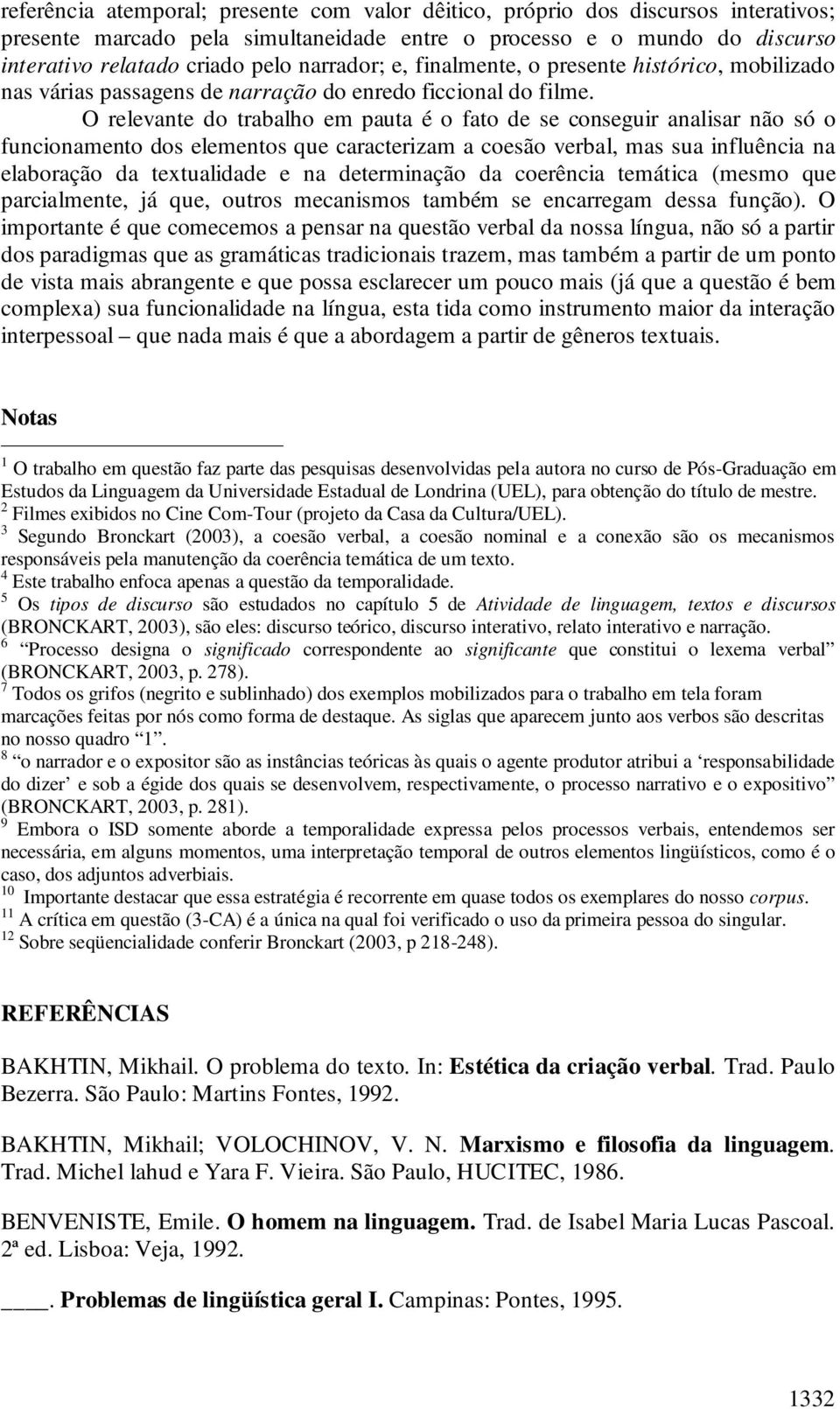 O relevante do trabalho em pauta é o fato de se conseguir analisar não só o funcionamento dos elementos que caracterizam a coesão verbal, mas sua influência na elaboração da textualidade e na