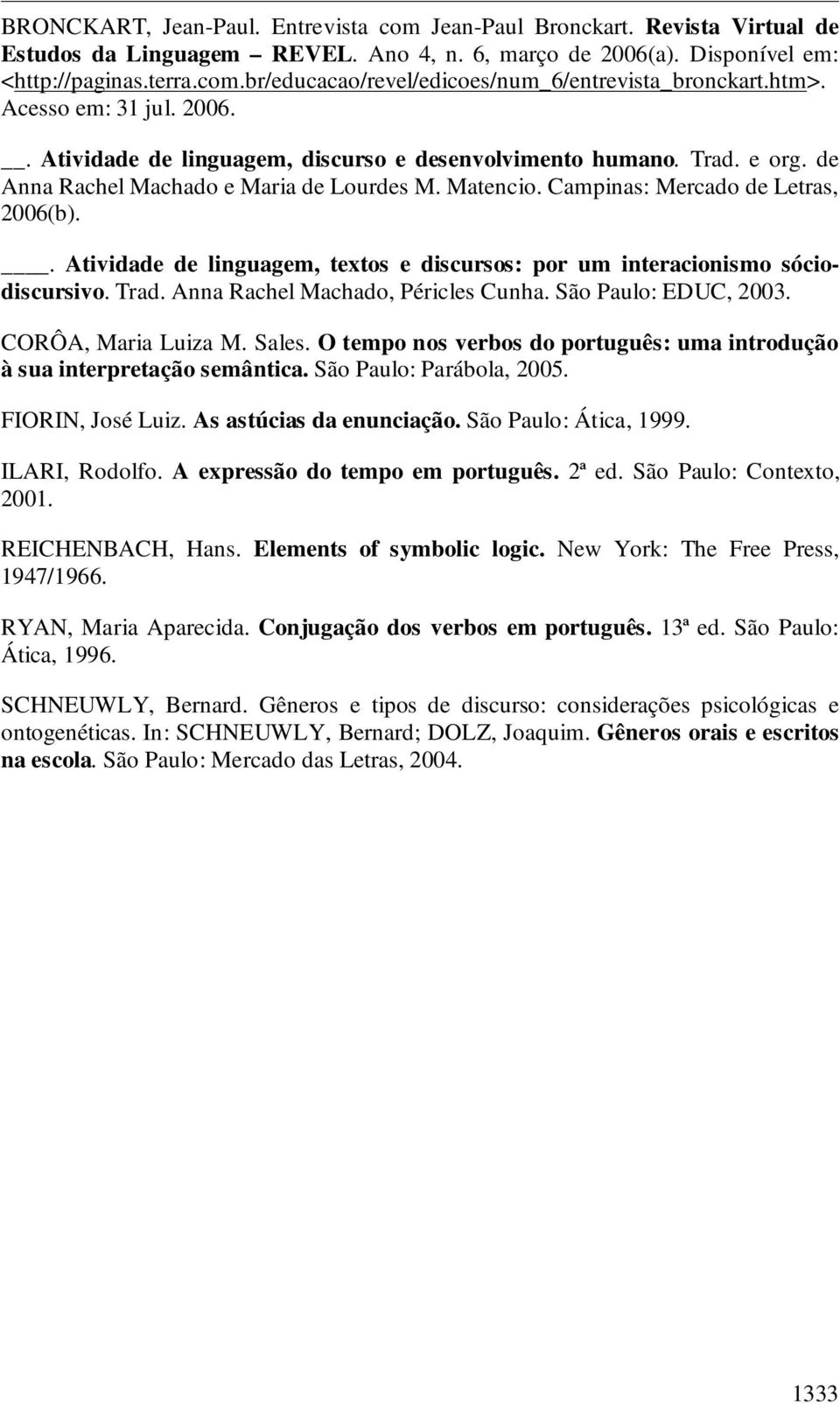 . Atividade de linguagem, textos e discursos: por um interacionismo sóciodiscursivo. Trad. Anna Rachel Machado, Péricles Cunha. São Paulo: EDUC, 2003. CORÔA, Maria Luiza M. Sales.