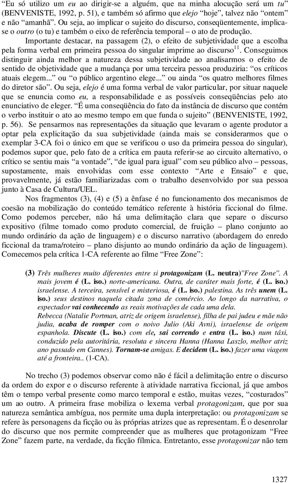 Importante destacar, na passagem (2), o efeito de subjetividade que a escolha pela forma verbal em primeira pessoa do singular imprime ao discurso 11.