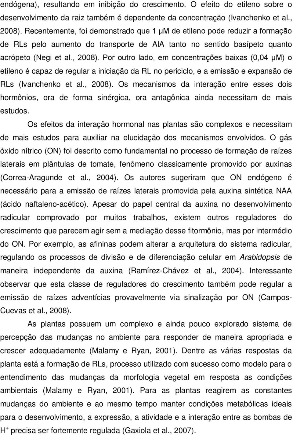 Por outro lado, em concentrações baixas (0,04 µm) o etileno é capaz de regular a iniciação da RL no periciclo, e a emissão e expansão de RLs (Ivanchenko et al., 2008).