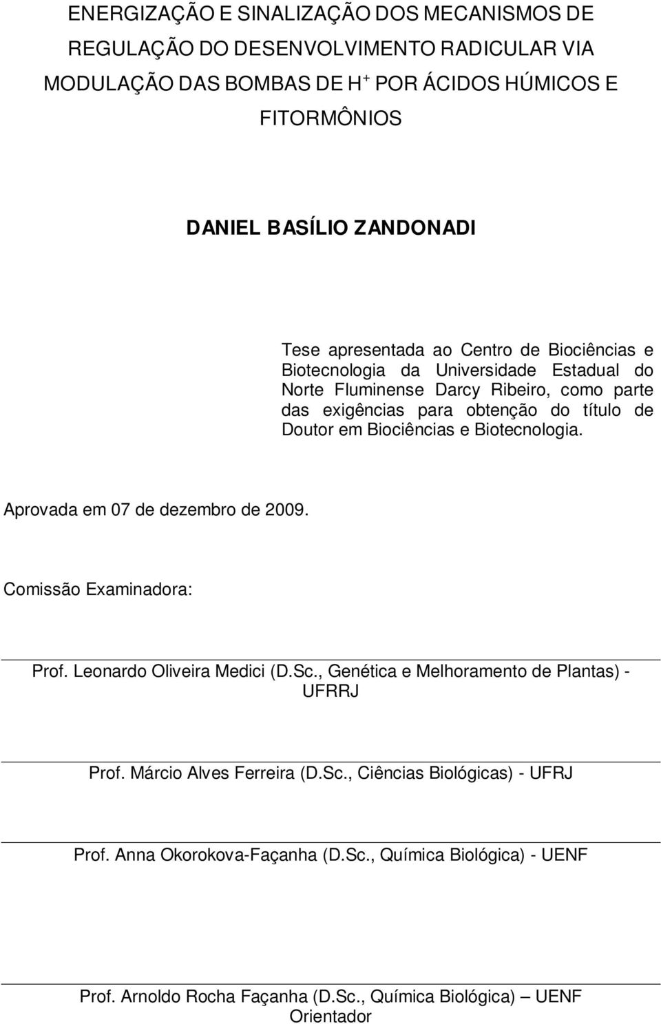 Biociências e Biotecnologia. Aprovada em 07 de dezembro de 2009. Comissão Examinadora: Prof. Leonardo Oliveira Medici (D.Sc., Genética e Melhoramento de Plantas) UFRRJ Prof.