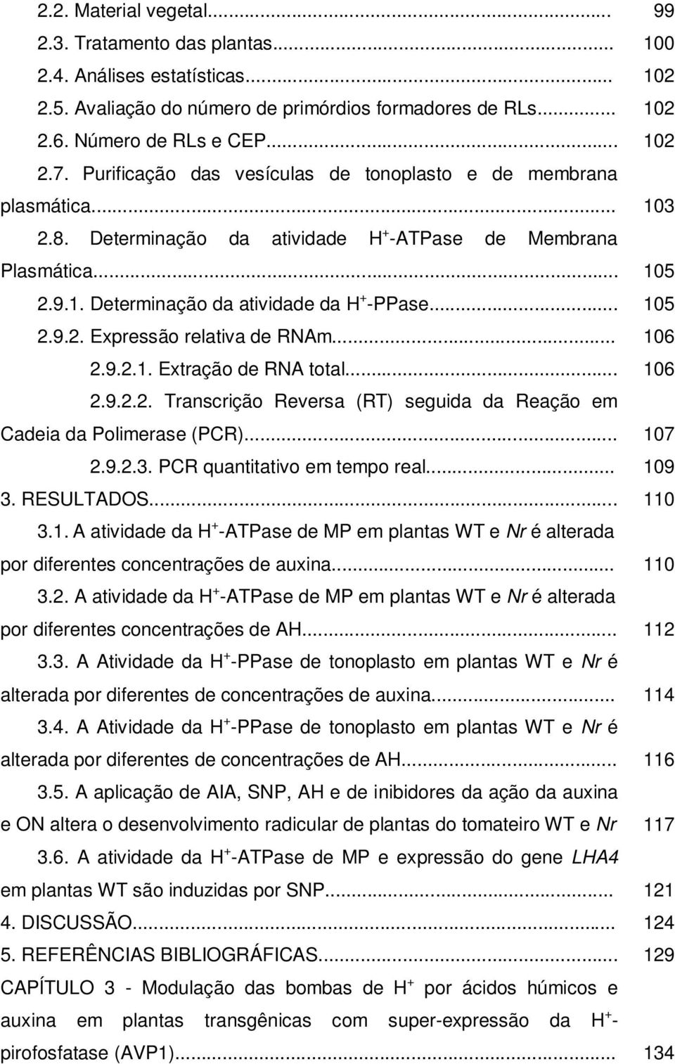 .. 2.9.2.1. Extração de RNA total... 2.9.2.2. Transcrição Reversa (RT) seguida da Reação em Cadeia da Polimerase (PCR)... 2.9.2.3. PCR quantitativo em tempo real... 3. RESULTADOS... 3.1. A atividade da H + ATPase de MP em plantas WT e Nr é alterada por diferentes concentrações de auxina.