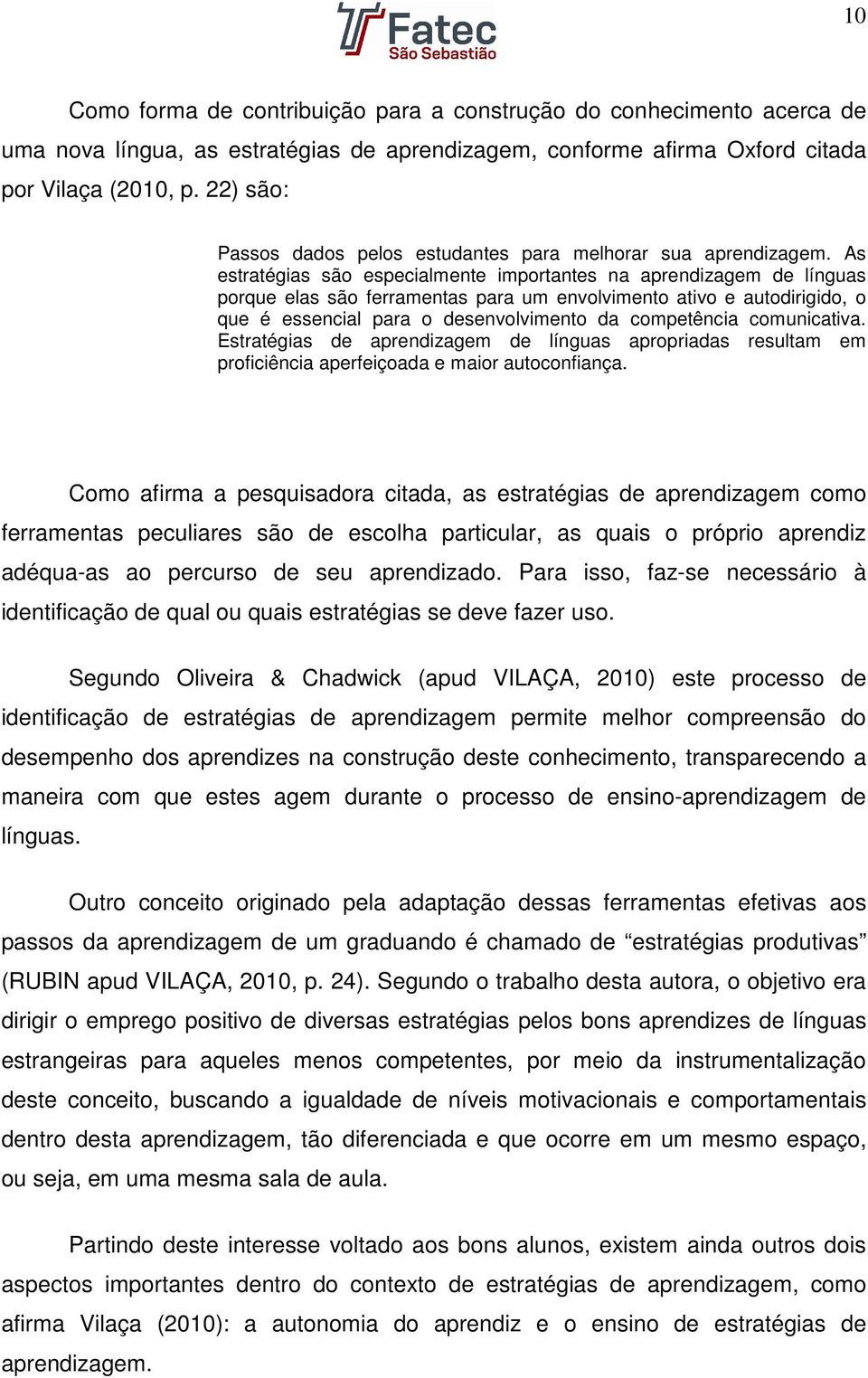 As estratégias são especialmente importantes na aprendizagem de línguas porque elas são ferramentas para um envolvimento ativo e autodirigido, o que é essencial para o desenvolvimento da competência