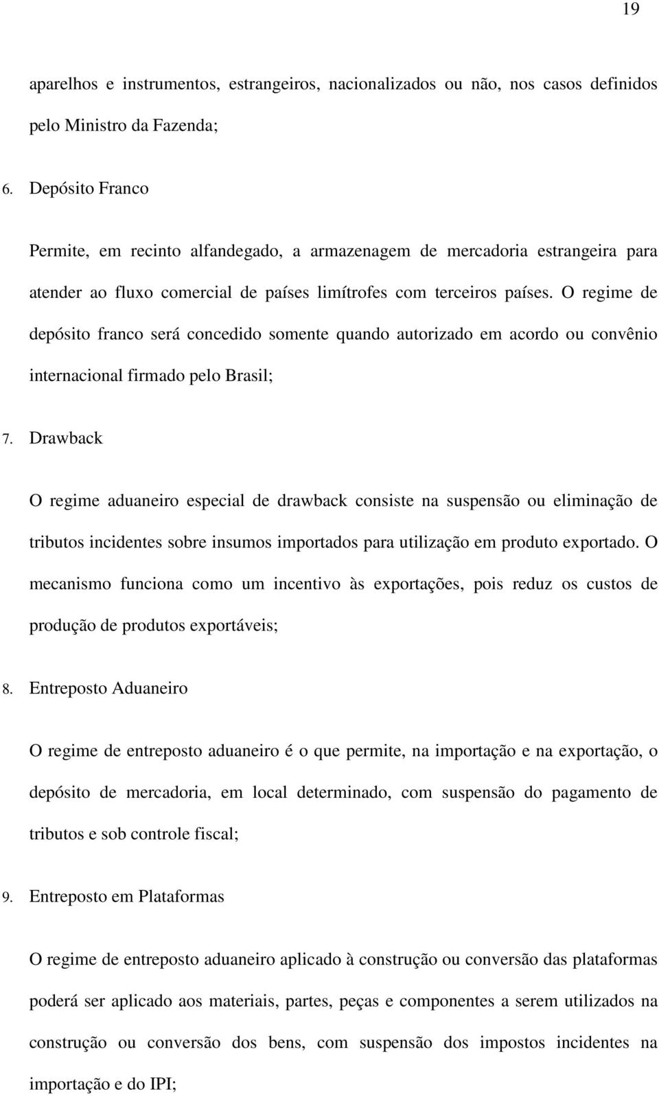 O regime de depósito franco será concedido somente quando autorizado em acordo ou convênio internacional firmado pelo Brasil; 7.