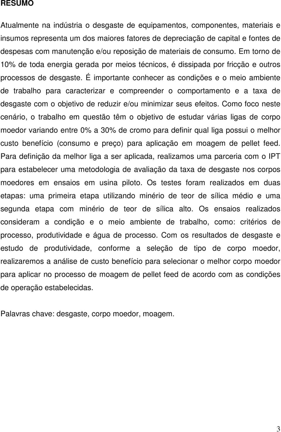 É importante conhecer as condições e o meio ambiente de trabalho para caracterizar e compreender o comportamento e a taxa de desgaste com o objetivo de reduzir e/ou minimizar seus efeitos.