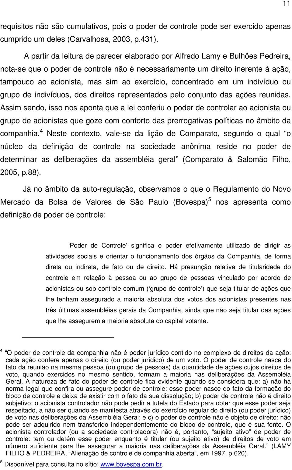 exercício, concentrado em um indivíduo ou grupo de indivíduos, dos direitos representados pelo conjunto das ações reunidas.