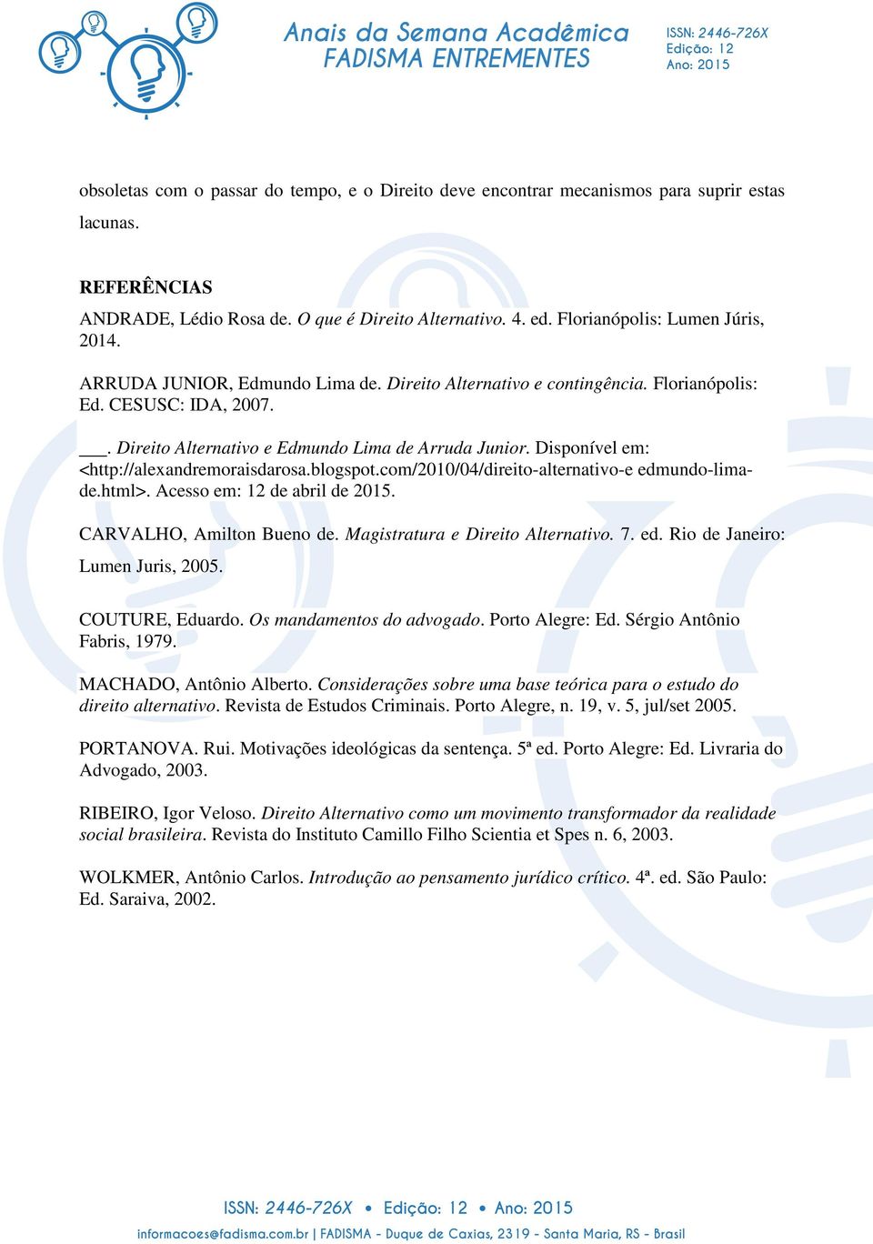 Disponível em: <http://alexandremoraisdarosa.blogspot.com/2010/04/direito-alternativo-e edmundo-limade.html>. Acesso em: 12 de abril de 2015. CARVALHO, Amilton Bueno de.