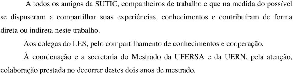 Aos colegas do LES, pelo compartilhamento de conhecimentos e cooperação.