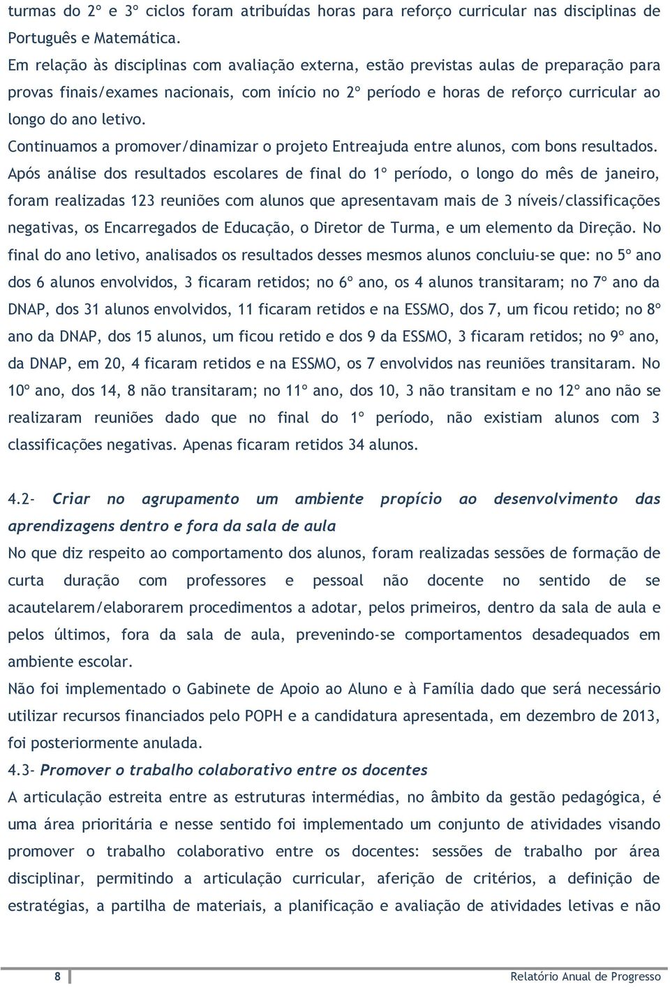 Continuamos a promover/dinamizar o projeto Entreajuda entre alunos, com bons resultados.