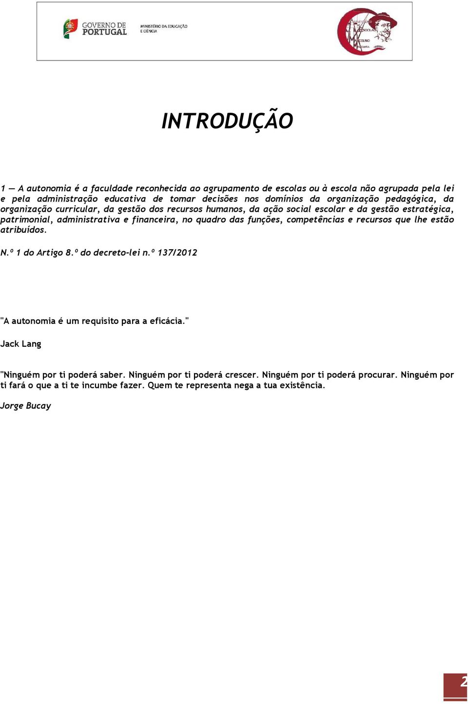 das funções, cmpetências e recurss que lhe estã atribuíds. N.º 1 d Artig 8.º d decret-lei n.º 137/2012 "A autnmia é um requisit para a eficácia.