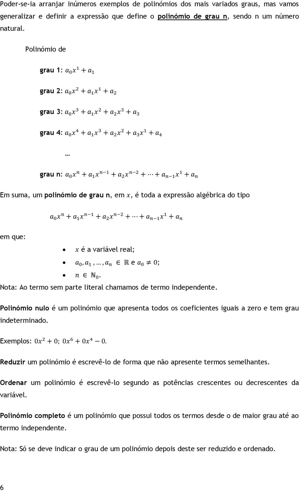 Nota: Ao termo sem parte literal chamamos de termo independente. Polinómio nulo é um polinómio que apresenta todos os coeficientes iguais a zero e tem grau indeterminado.