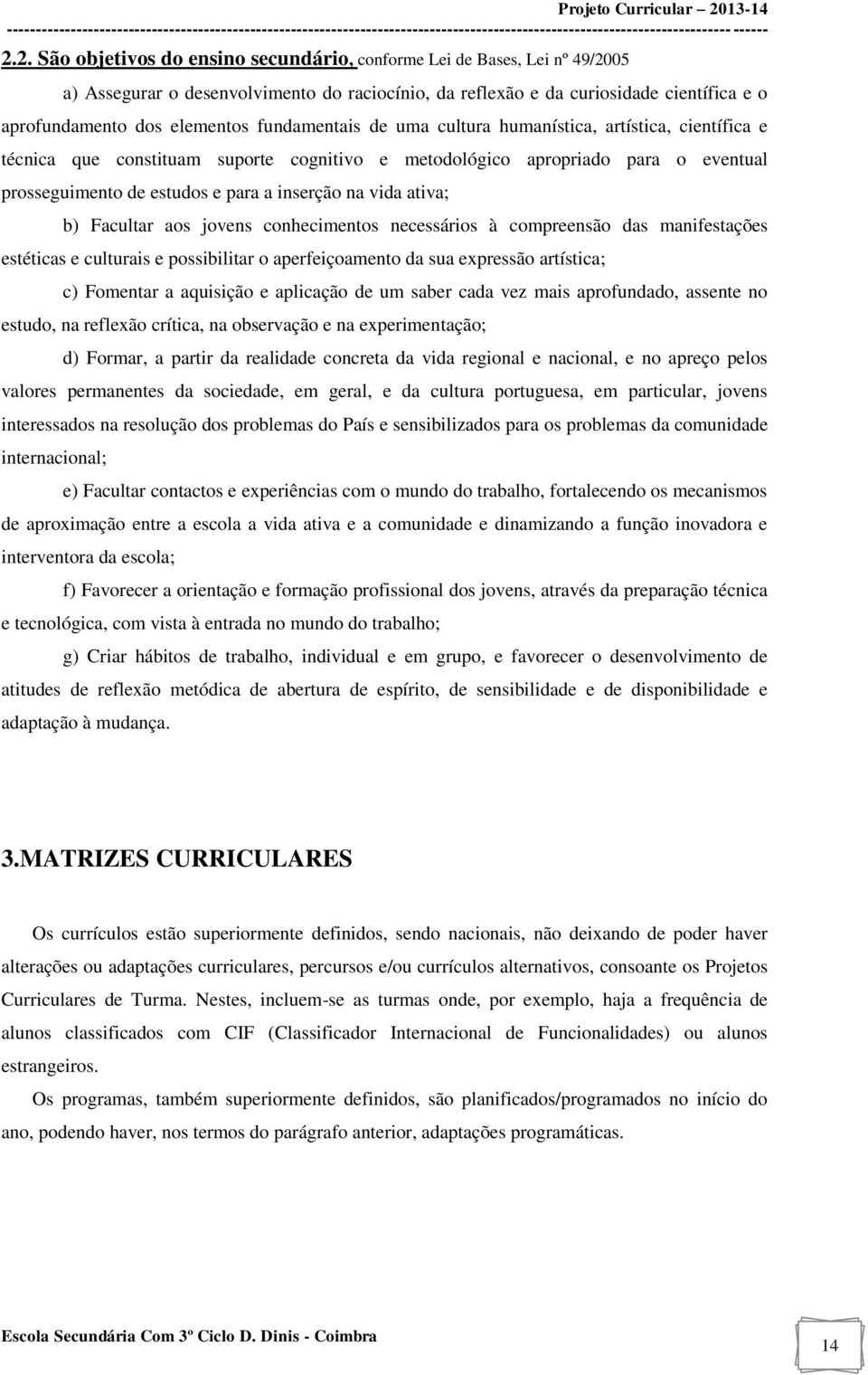 2. São objetivos do ensino secundário, conforme Lei de Bases, Lei nº 49/2005 a) Assegurar o desenvolvimento do raciocínio, da reflexão e da curiosidade científica e o aprofundamento dos elementos