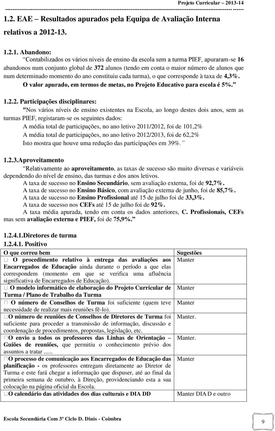 determinado momento do ano constituiu cada turma), o que corresponde à taxa de 4,3%. O valor apurado, em termos de metas, no Projeto Educativo para escola é 5%. 1.2.