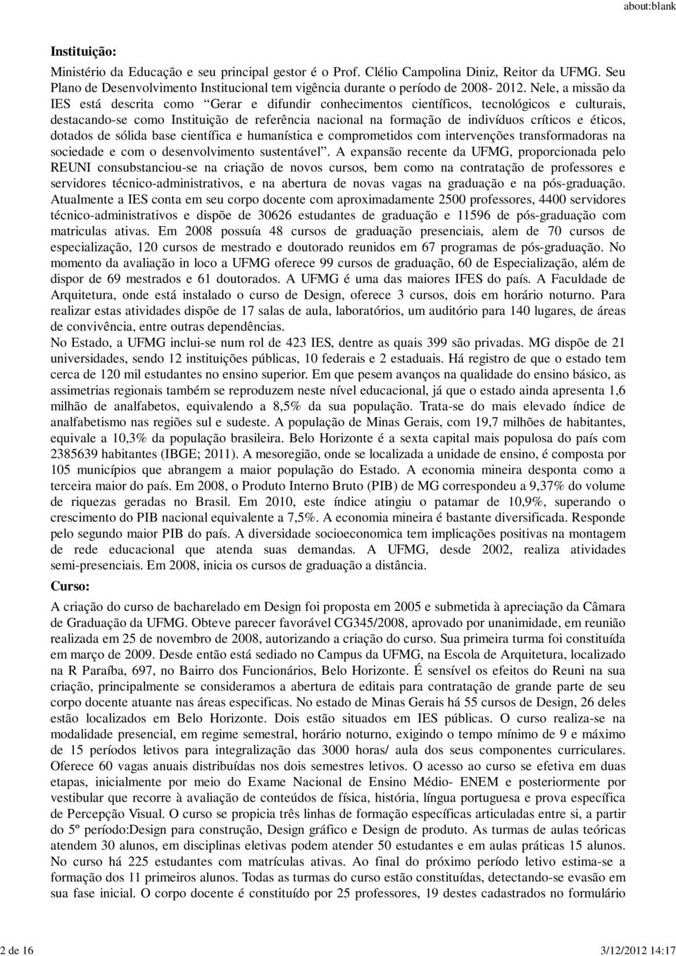 Nele, a missão da IES está descrita como Gerar e difundir conhecimentos científicos, tecnológicos e culturais, destacando-se como Instituição de referência nacional na formação de indivíduos críticos