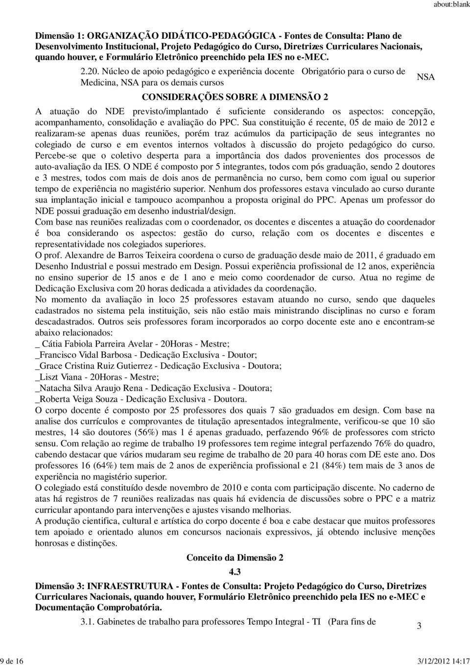 Núcleo de apoio pedagógico e experiência docente Obrigatório para o curso de Medicina, para os demais cursos CONSIDERAÇÕES SOBRE A DIMENSÃO 2 A atuação do NDE previsto/implantado é suficiente