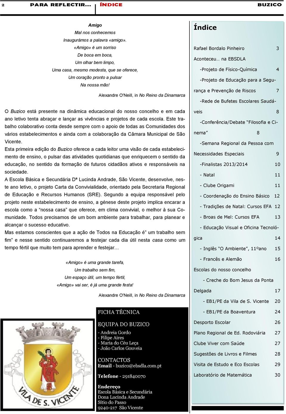 Alexandre O'Neill, in No Reino da Dinamarca O Buzico está presente na dinâmica educacional do nosso concelho e em cada ano letivo tenta abraçar e lançar as vivências e projetos de cada escola.