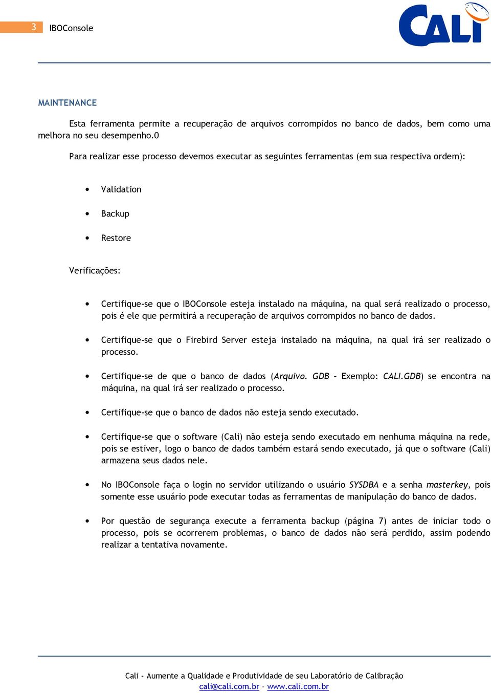 será realizad prcess, pis é ele que permitirá a recuperaçã de arquivs crrmpids n banc de dads. Certifique-se que Firebird Server esteja instalad na máquina, na qual irá ser realizad prcess.