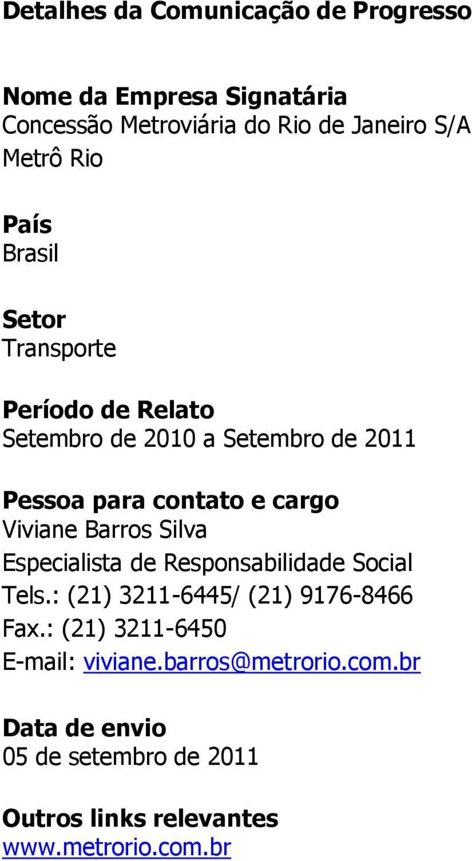 Viviane Barros Silva Especialista de Responsabilidade Social Tels.: (21) 3211-6445/ (21) 9176-8466 Fax.