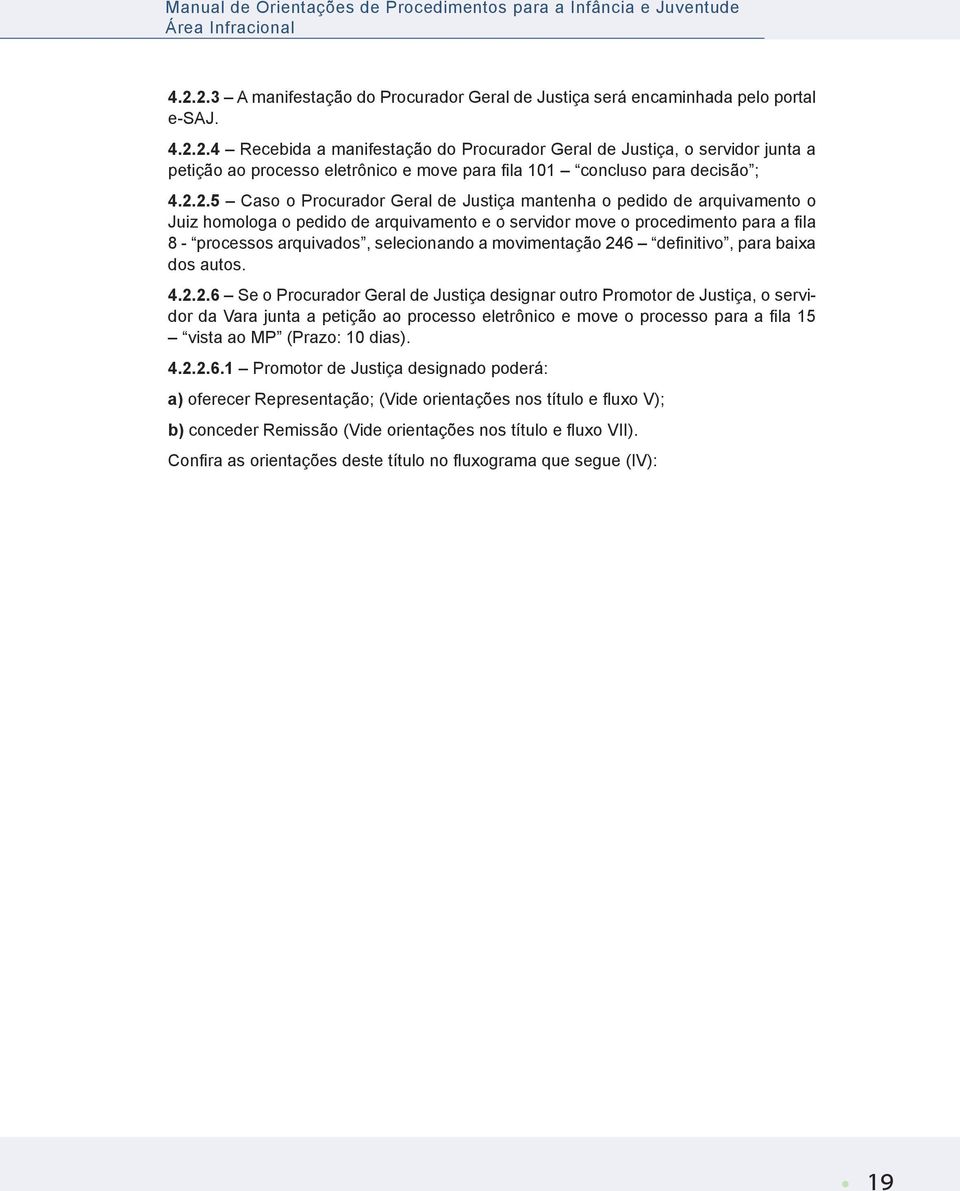 2.2.5 Caso o Procurador Geral de Justiça mantenha o pedido de arquivamento o Juiz homologa o pedido de arquivamento e o servidor move o procedimento para a fila 8 - processos arquivados, selecionando