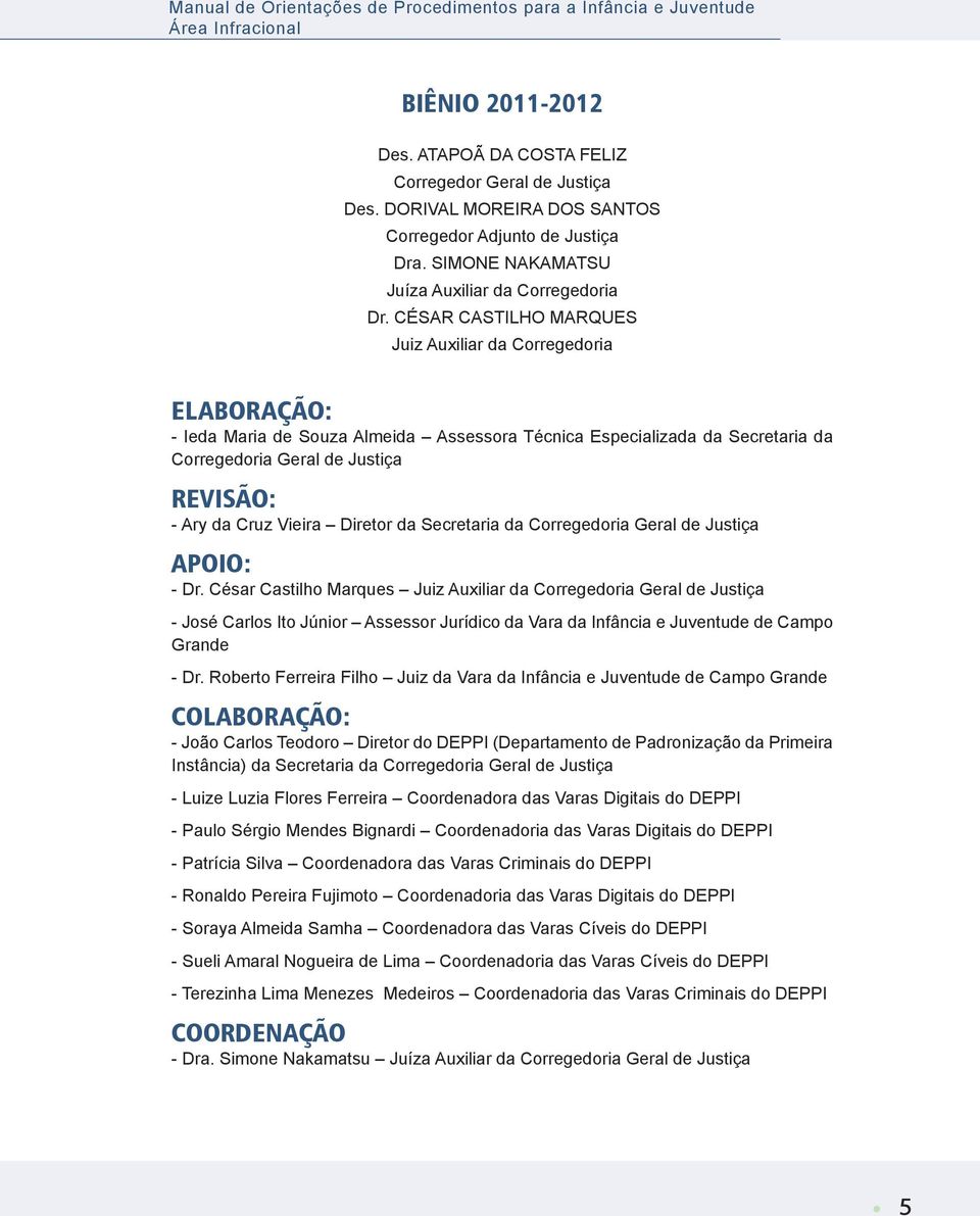 CÉSAR CASTILHO MARQUES Juiz Auxiliar da Corregedoria ELABORAÇÃO: - Ieda Maria de Souza Almeida Assessora Técnica Especializada da Secretaria da Corregedoria Geral de Justiça REVISÃO: - Ary da Cruz