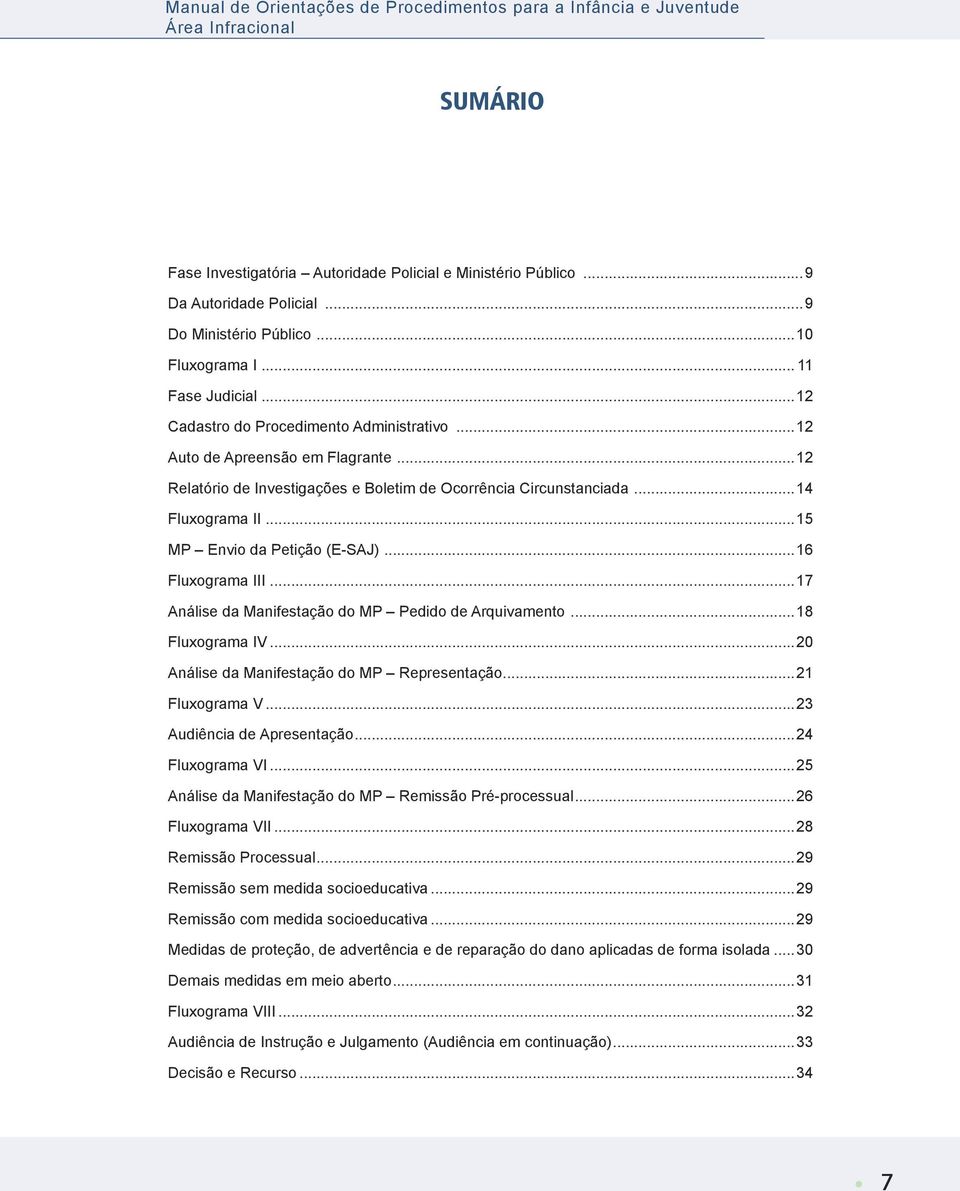 ..12 Relatório de Investigações e Boletim de Ocorrência Circunstanciada...14 Fluxograma II...15 MP Envio da Petição (E-SAJ)...16 Fluxograma III...17 Análise da Manifestação do MP Pedido de Arquivamento.