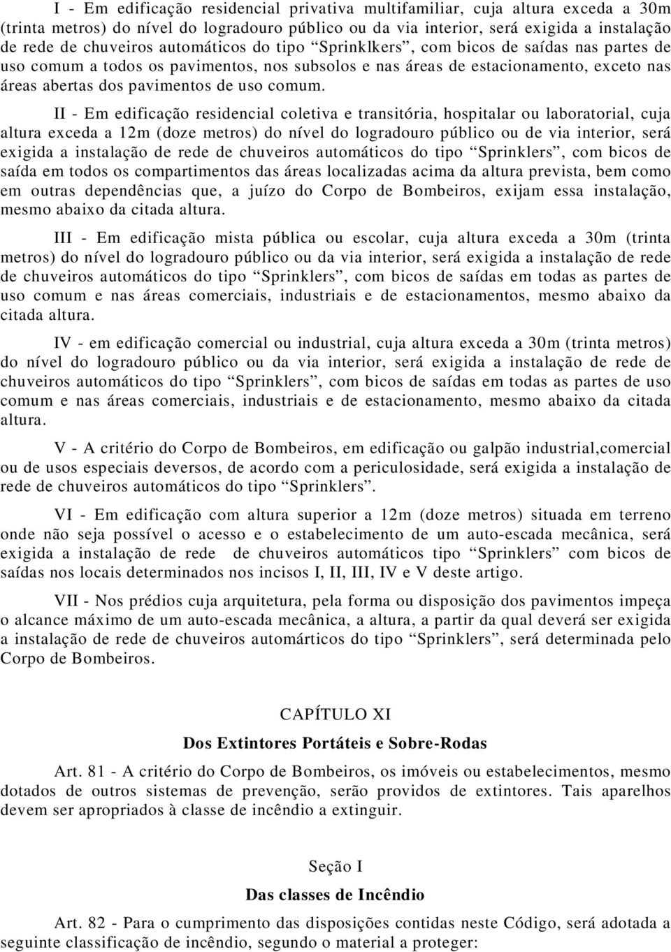 II - Em edificação residencial coletiva e transitória, hospitalar ou laboratorial, cuja altura exceda a 12m (doze metros) do nível do logradouro público ou de via interior, será exigida a instalação