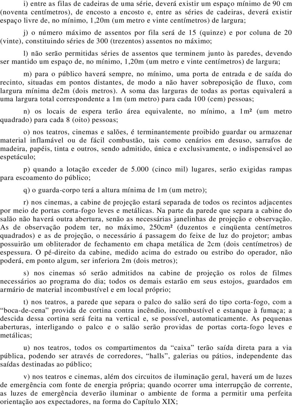 máximo; l) não serão permitidas séries de assentos que terminem junto às paredes, devendo ser mantido um espaço de, no mínimo, 1,20m (um metro e vinte centímetros) de largura; m) para o público