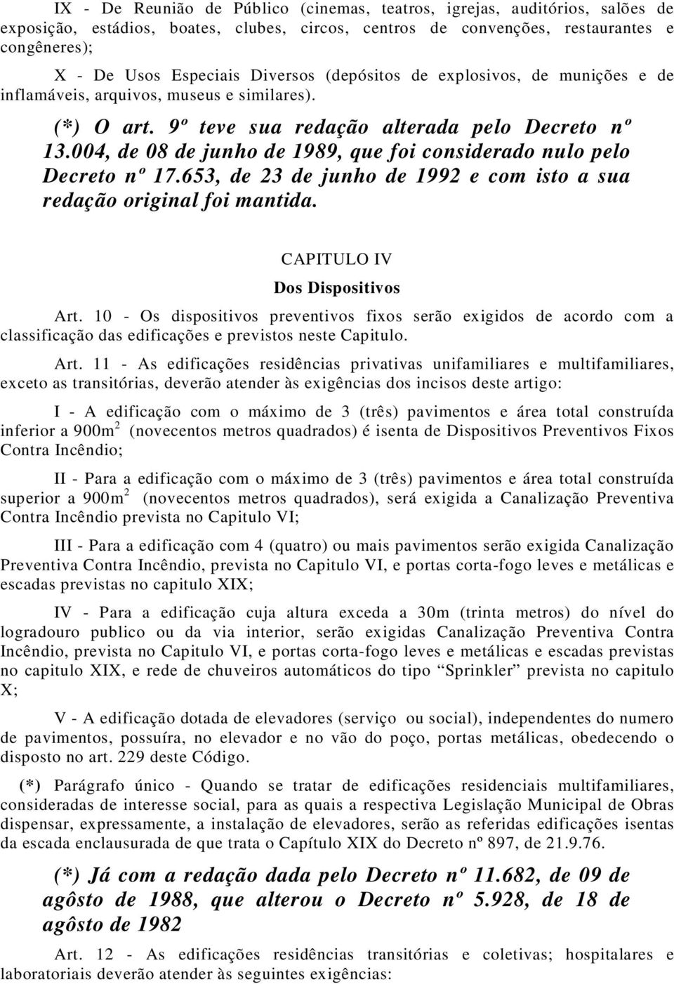 004, de 08 de junho de 1989, que foi considerado nulo pelo Decreto nº 17.653, de 23 de junho de 1992 e com isto a sua redação original foi mantida. CAPITULO IV Dos Dispositivos Art.