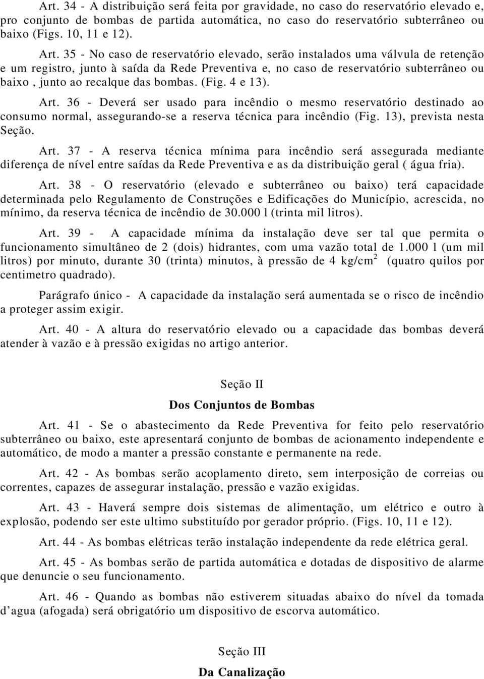 das bombas. (Fig. 4 e 13). Art. 36 - Deverá ser usado para incêndio o mesmo reservatório destinado ao consumo normal, assegurando-se a reserva técnica para incêndio (Fig. 13), prevista nesta Seção.