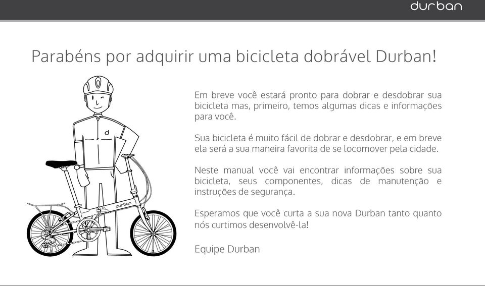 Sua bicicleta é muito fácil de dobrar e desdobrar, e em breve ela será a sua maneira favorita de se locomover pela cidade.