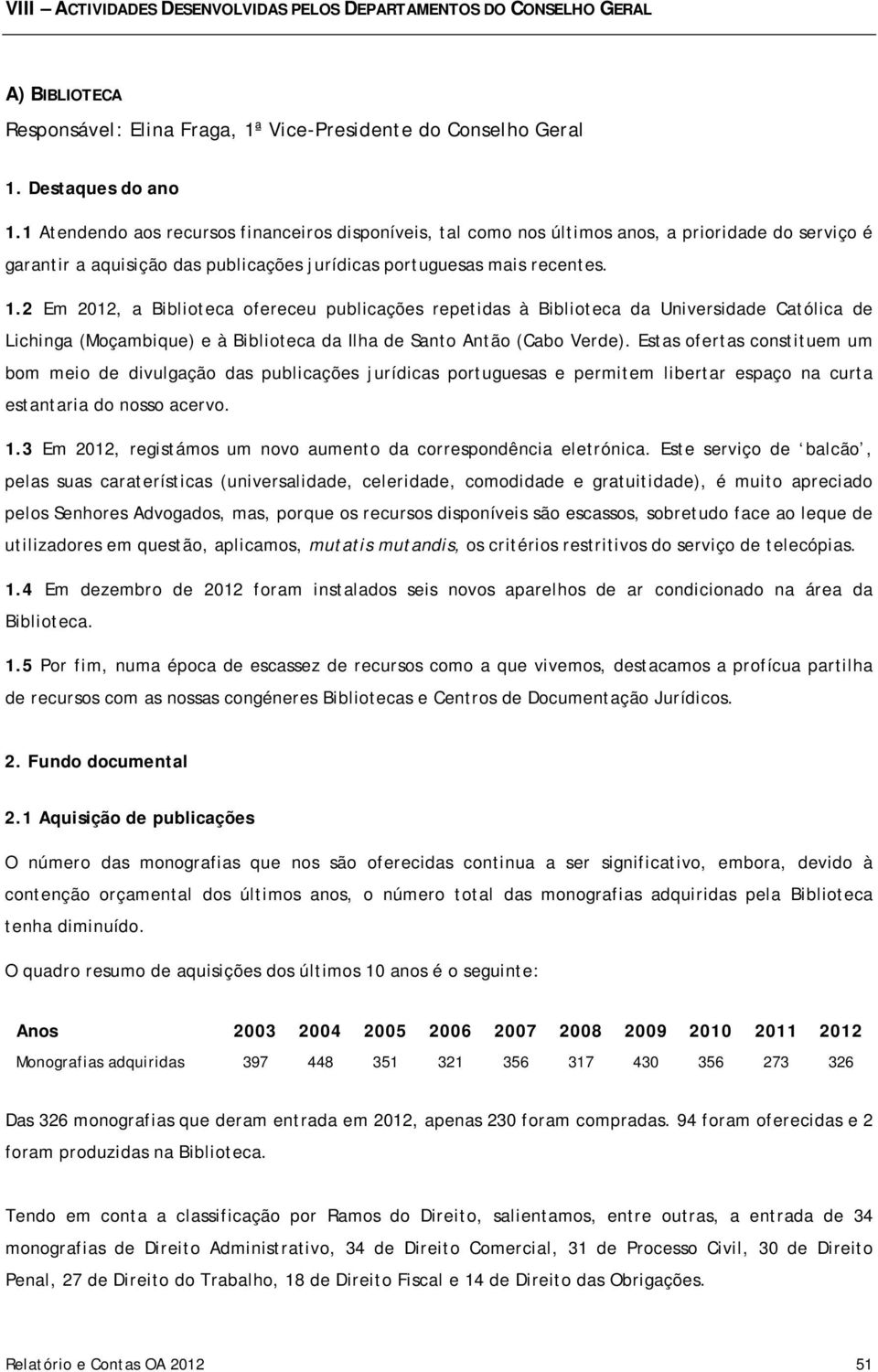 2 Em 2012, a Biblioteca ofereceu publicações repetidas à Biblioteca da Universidade Católica de Lichinga (Moçambique) e à Biblioteca da Ilha de Santo Antão (Cabo Verde).