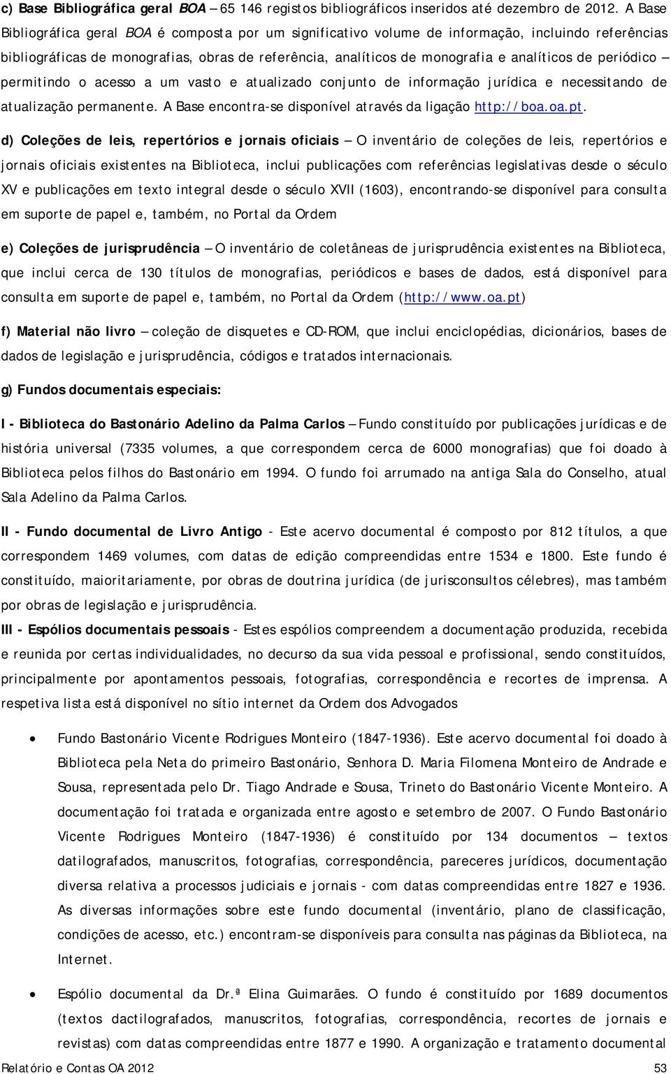 periódico permitindo o acesso a um vasto e atualizado conjunto de informação jurídica e necessitando de atualização permanente. A Base encontra-se disponível através da ligação http://boa.oa.pt.