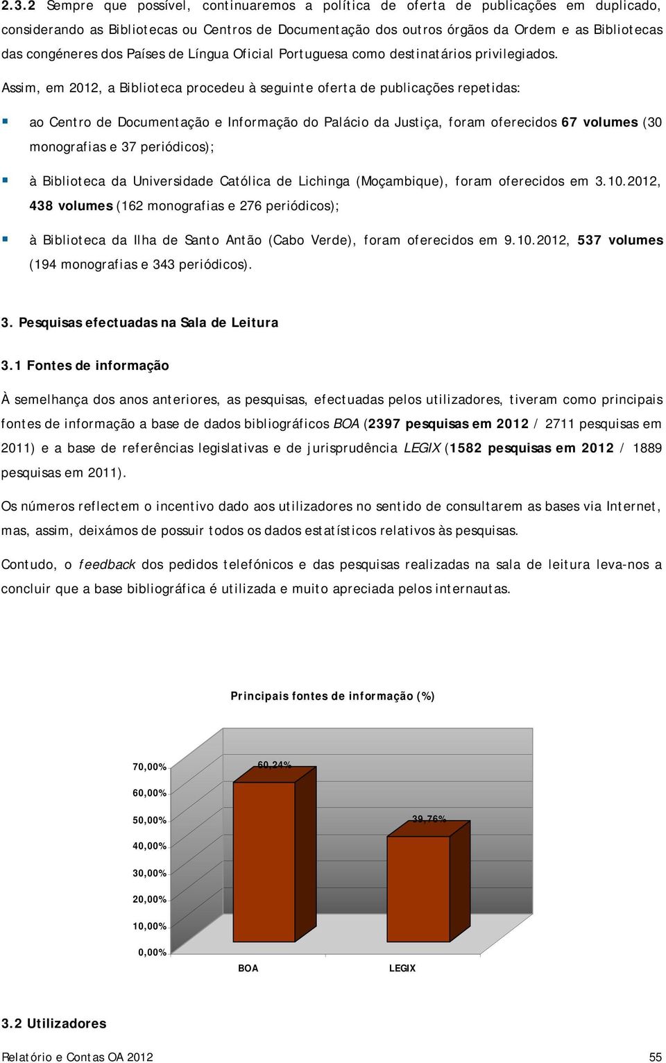 Assim, em 2012, a Biblioteca procedeu à seguinte oferta de publicações repetidas: ao Centro de Documentação e Informação do Palácio da Justiça, foram oferecidos 67 volumes (30 monografias e 37