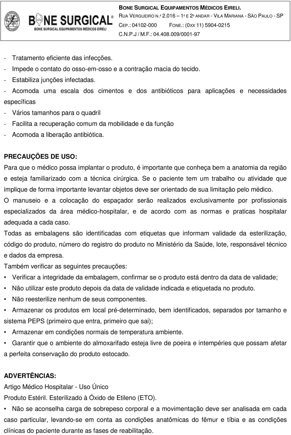 liberação antibiótica. PRECAUÇÕES DE USO: Para que o médico possa implantar o produto, é importante que conheça bem a anatomia da região e esteja familiarizado com a técnica cirúrgica.