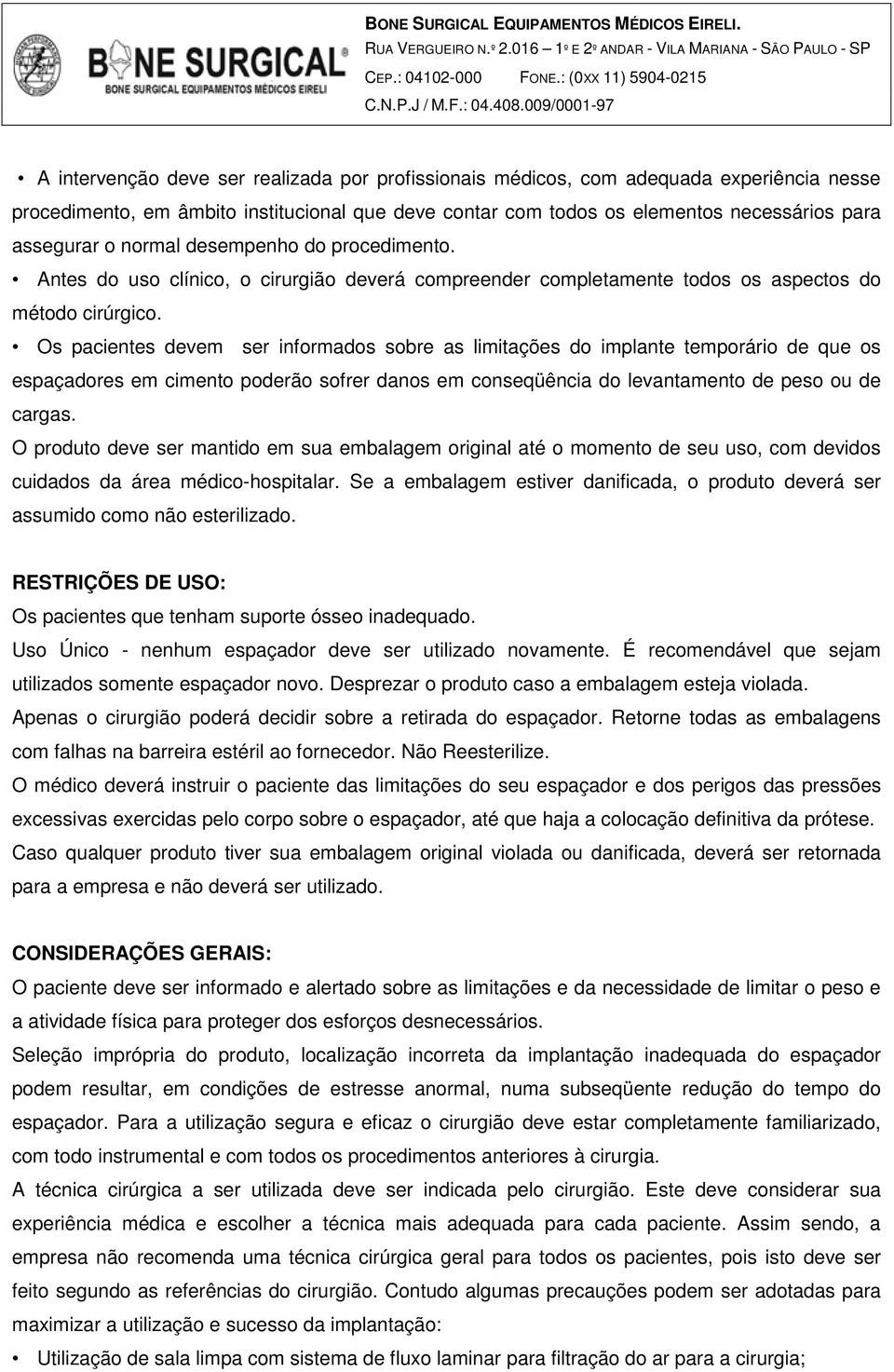 Os pacientes devem ser informados sobre as limitações do implante temporário de que os espaçadores em cimento poderão sofrer danos em conseqüência do levantamento de peso ou de cargas.