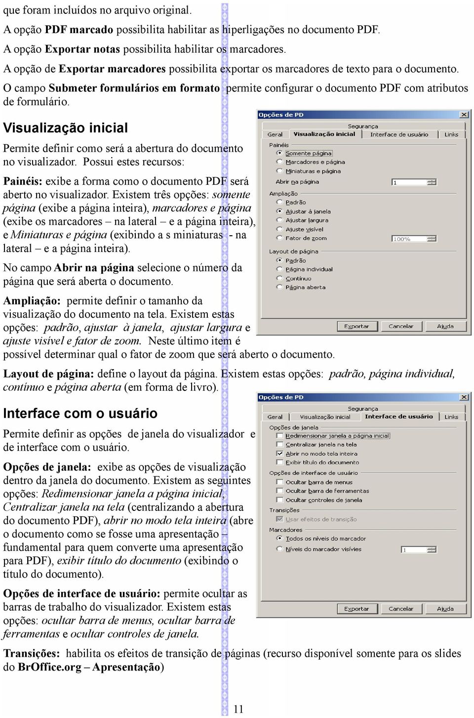 Visualização inicial Permite definir como será a abertura do documento no visualizador. Possui estes recursos: Painéis: exibe a forma como o documento PDF será aberto no visualizador.