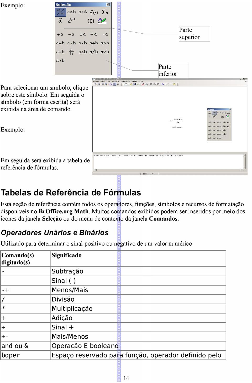 Tabelas de Referência de Fórmulas Esta seção de referência contém todos os operadores, funções, símbolos e recursos de formatação disponíveis no BrOffice.org Math.