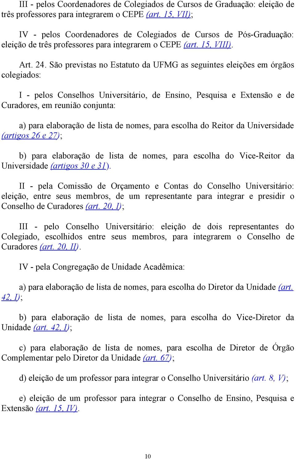 São previstas no Estatuto da UFMG as seguintes eleições em órgãos colegiados: I - pelos Conselhos Universitário, de Ensino, Pesquisa e Extensão e de Curadores, em reunião conjunta: a) para elaboração