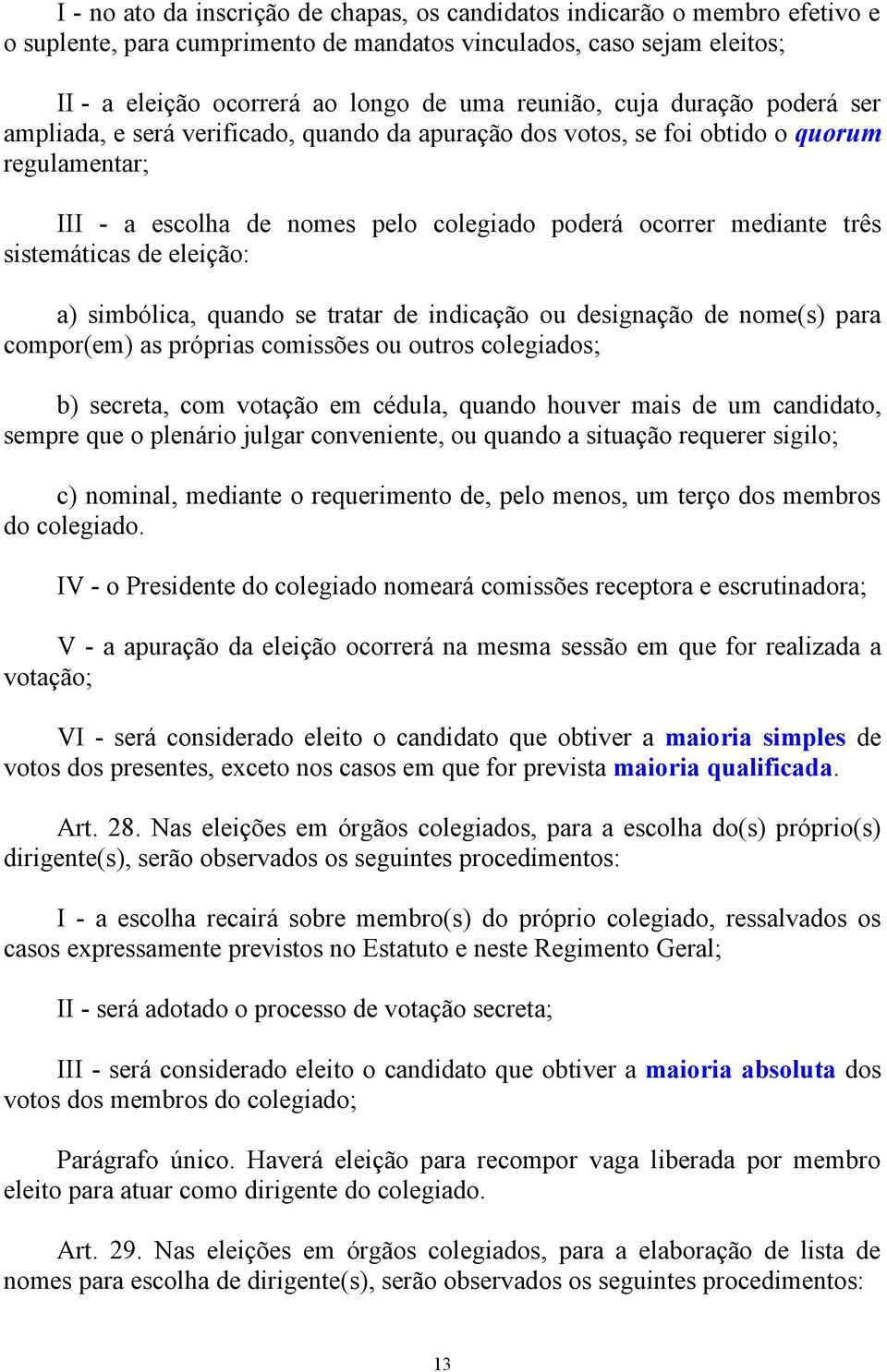 sistemáticas de eleição: a) simbólica, quando se tratar de indicação ou designação de nome(s) para compor(em) as próprias comissões ou outros colegiados; b) secreta, com votação em cédula, quando