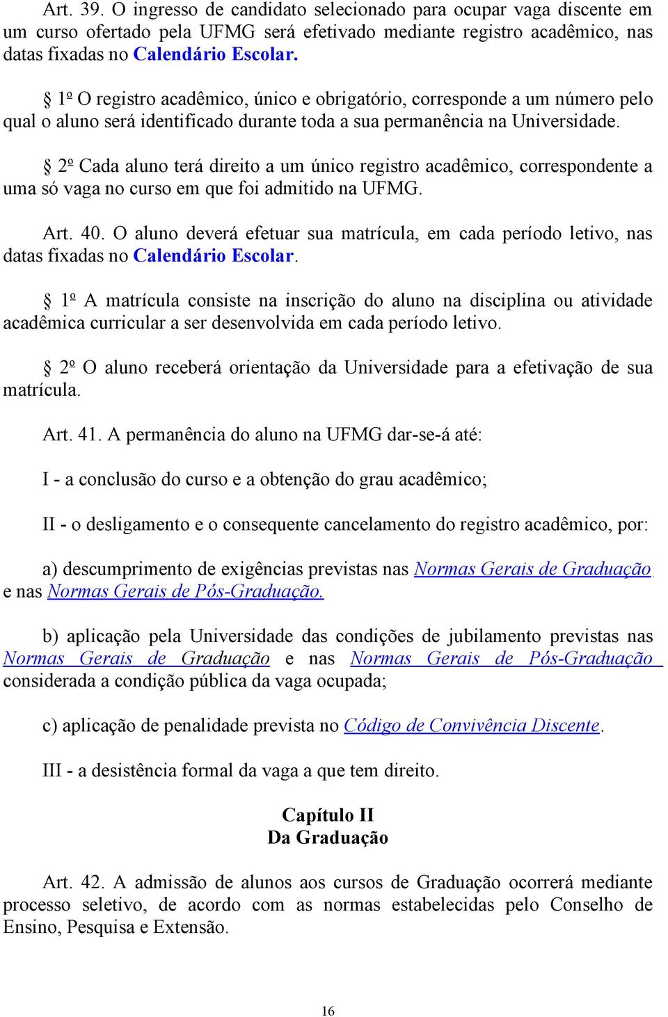 2 o Cada aluno terá direito a um único registro acadêmico, correspondente a uma só vaga no curso em que foi admitido na UFMG. Art. 40.