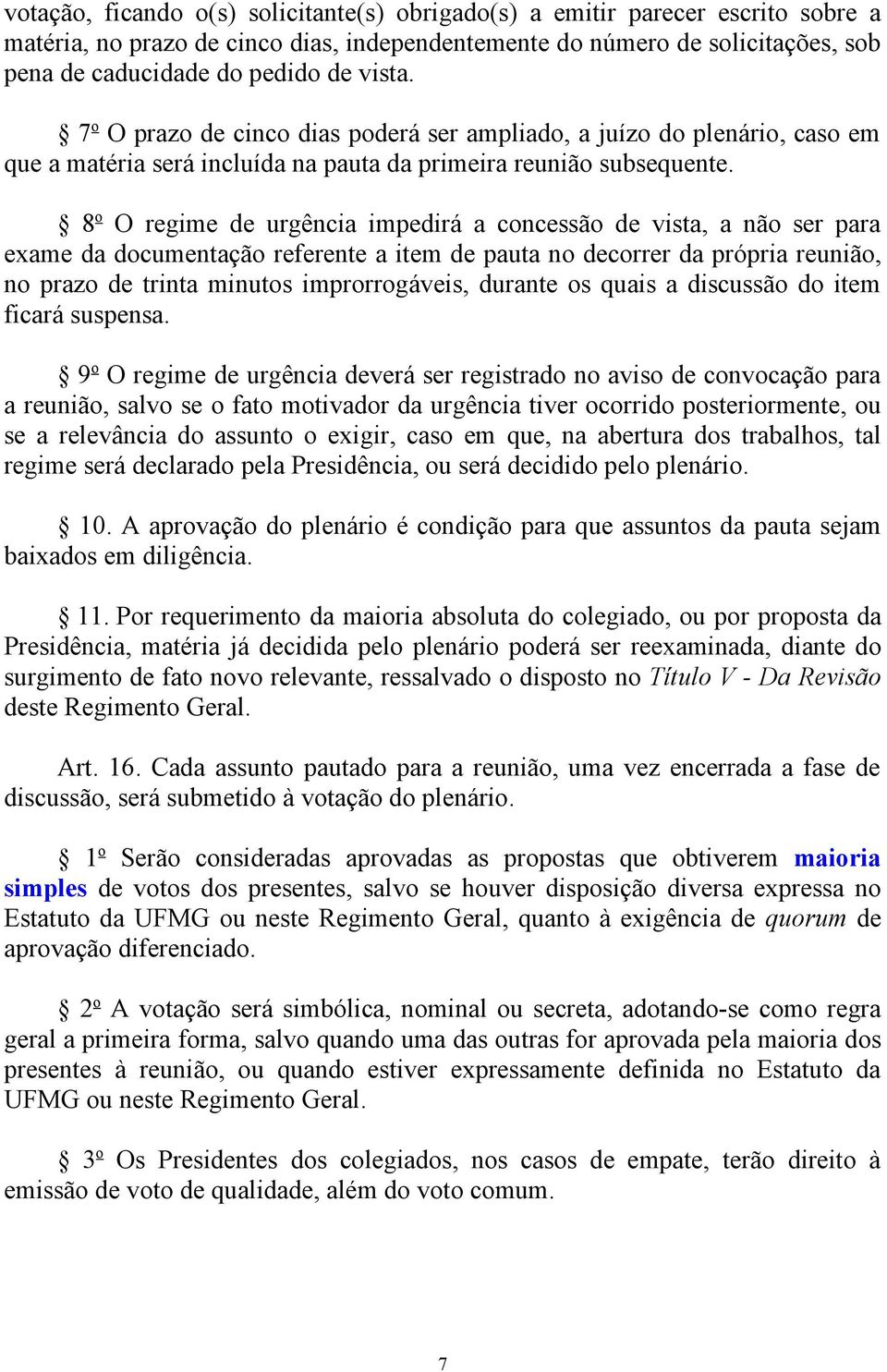 8 o O regime de urgência impedirá a concessão de vista, a não ser para exame da documentação referente a item de pauta no decorrer da própria reunião, no prazo de trinta minutos improrrogáveis,