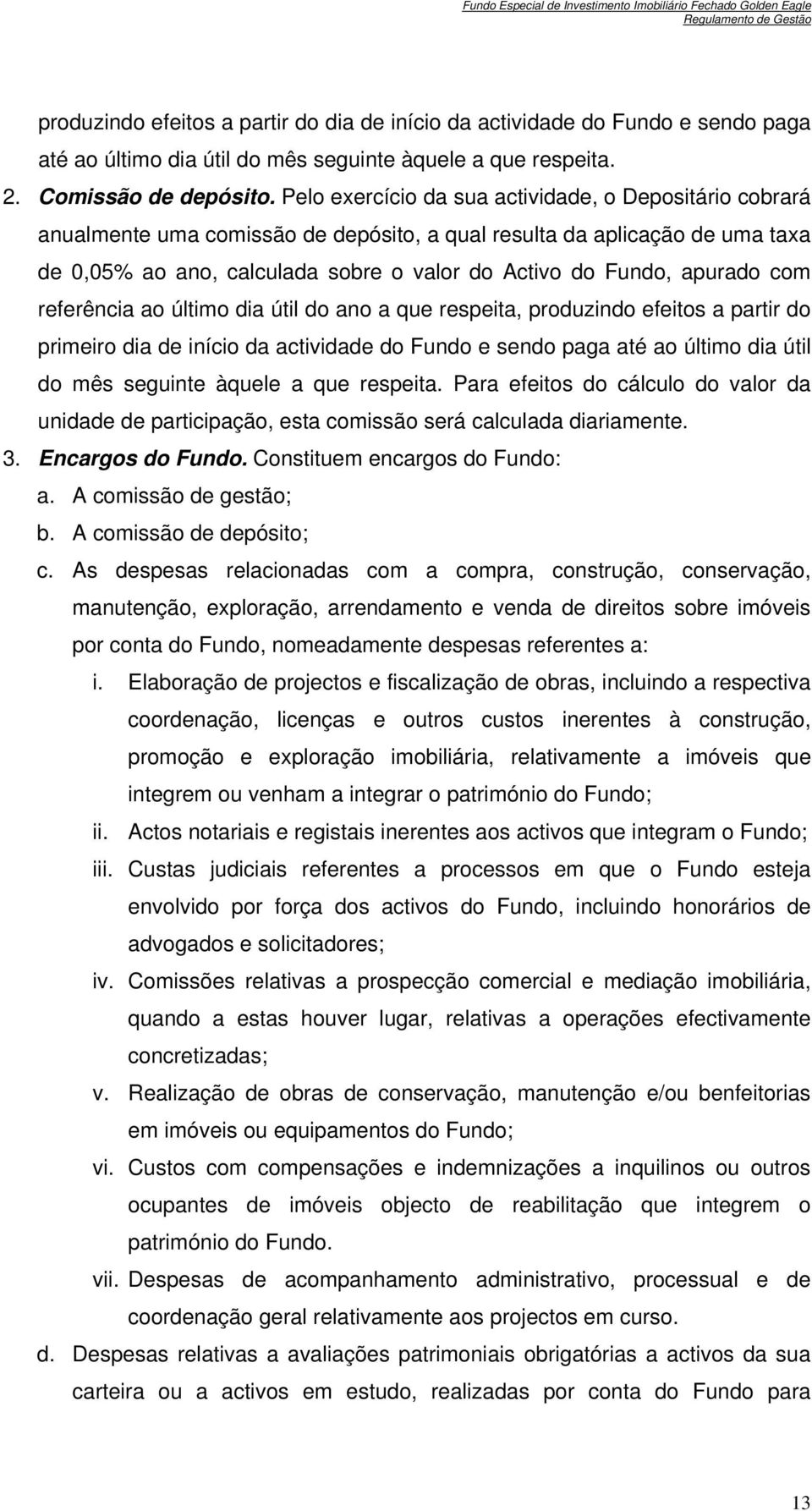 apurado com referência ao último dia útil do ano a que respeita, produzindo efeitos a partir do primeiro dia de início da actividade do Fundo e sendo paga até ao último dia útil do mês seguinte