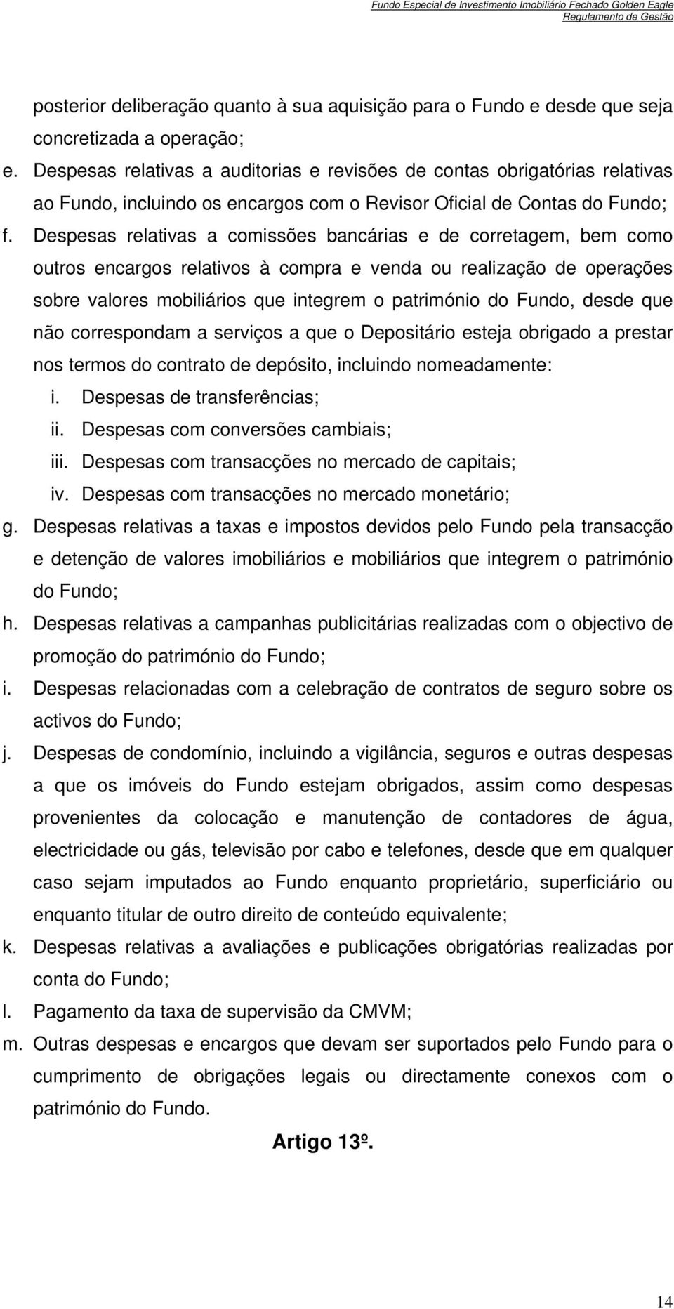 Despesas relativas a comissões bancárias e de corretagem, bem como outros encargos relativos à compra e venda ou realização de operações sobre valores mobiliários que integrem o património do Fundo,