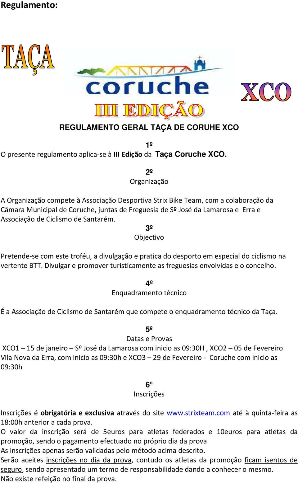 Ciclismo de Santarém. 3º Objectivo Pretende-se com este troféu, a divulgação e pratica do desporto em especial do ciclismo na vertente BTT.