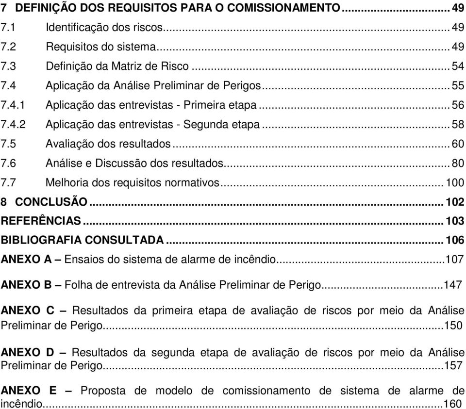 6 Análise e Discussão dos resultados... 80 7.7 Melhoria dos requisitos normativos... 100 8 CONCLUSÃO... 102 REFERÊNCIAS... 103 BIBLIOGRAFIA CONSULTADA.